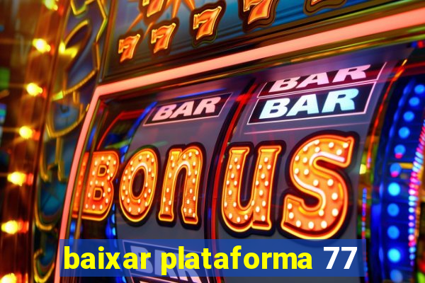 baixar plataforma 77